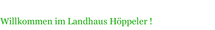 Willkommen im Landhaus Höppeler !